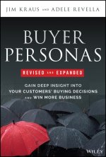 Buyer Personas 2e - How to Gain Insight into your Customer's Expectations, Align your Marketing Stra tegies, and Win More Business