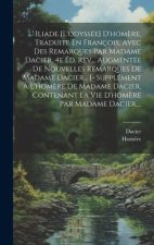 L' Iliade [l'odyssée] D'hom?re, Traduite En François, Avec Des Remarques Par Madame Dacier. 4e Éd. Rev... Augmentée De Nouvelles Remarques De Madame D