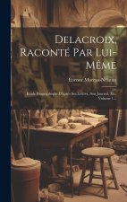 Delacroix, Raconté Par Lui-m?me
