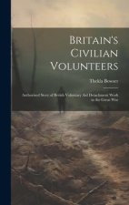 Britain's Civilian Volunteers; Authorized Story of British Voluntary aid Detachment Work in the Great War