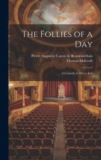 The Follies of a day; a Comedy in Three Acts