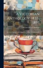 A Victorian Anthology, 1837-1895; Selections Illustrating the Editor's Critical Review of British Po