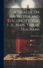A Treatise On Magnetism and Electricity. Vol. I-. Il. Maps, Tables, Diagrams
