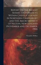 Report On the Recent Seismic Disturbances Within Cheviot County in Northern Canterbury and the Amuri District of Nelson, New Zealand (November and Dec