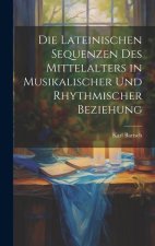 Die Lateinischen Sequenzen des Mittelalters in Musikalischer und Rhythmischer Beziehung