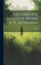 The Complete Ascetical Works of St. Alphonsus