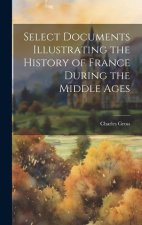Select Documents Illustrating the History of France During the Middle Ages