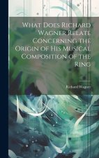What Does Richard Wagner Relate Concerning the Origin of his Musical Composition of the Ring
