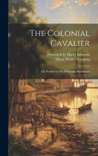 The Colonial Cavalier; or, Southern Life Before the Revolution