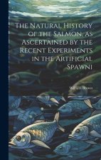 The Natural History of the Salmon, as Ascertained by the Recent Experiments in the Artificial Spawni