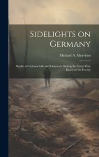 Sidelights on Germany; Studies of German Life and Character During the Great war, Based on the Enemy