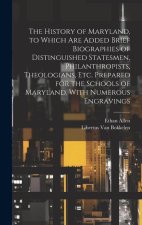 The History of Maryland, to Which are Added Brief Biographies of Distinguished Statesmen, Philanthropists, Theologians, etc. Prepared for the Schools