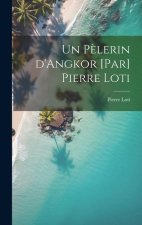 Un p?lerin d'Angkor [par] Pierre Loti