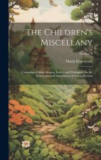 The Children's Miscellany; Consisting of Select Stories, Fables, and Dialogues, for the Instruction and Amusement of Young Persons; Volume 3