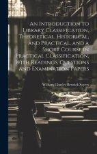 An Introduction to Library Classification, Theoretical, Historical, and Practical, and a Short Course in Practical Classification, With Readings, Ques
