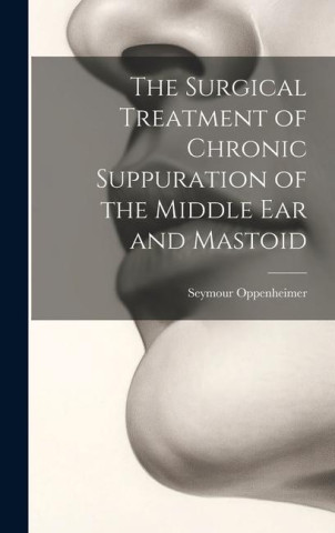 The Surgical Treatment of Chronic Suppuration of the Middle ear and Mastoid