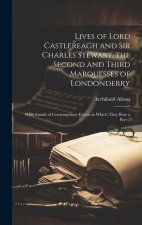 Lives of Lord Castlereagh and Sir Charles Stewart, the Second and Third Marquesses of Londonderry; With Annals of Contemporary Events in Which They Bo
