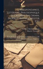 Correspondance, Littéraire, Philosophique et Critique par Grimm, Diderot, Raynal, Meister etc; Revue sur les Textes Originaux, Comprenant Outre ce qui