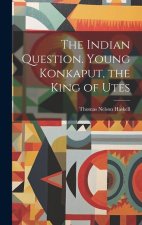 The Indian Question. Young Konkaput, the King of Utes