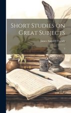 Short Studies on Great Subjects