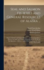 Seal and Salmon Fisheries and General Resources of Alaska ...