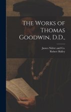 The Works of Thomas Goodwin, D.D.,