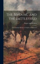 The Bivouac and the Battlefield; or, Campaign Sketches in Virginia and Maryland