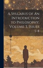 A Syllabus of an Introduction to Philosophy, Volume 3, issues 1-4