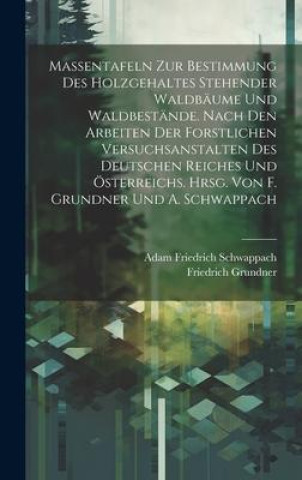 Massentafeln zur Bestimmung des Holzgehaltes stehender Waldbäume und Waldbestände. Nach den Arbeiten der forstlichen Versuchsanstalten des Deutschen R