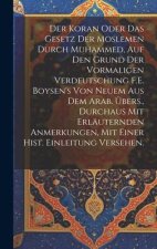 Der Koran oder das Gesetz der Moslemen durch Muhammed, auf den Grund der vormaligen Verdeutschung F.E. Boysen's von neuem aus dem Arab. Übers., durcha