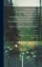 Lehrbuch der Forstwirtschaft für Waldbau-und Försterschulen, sowie zum ersten forstlichen unterrichte für Aspiranten des Forstverwaltungsdienstes; Vol