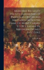 Memoires Regles Et Statuts Ceremonies Et Privileges Des Ordres Militaires De Nostre Dame Du Mont Carmel Et De S. Lazare De Ierusalem [Signed L.P.C.D.M