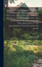 Essai Sur La Composition Et L'Ornement Des Jardins, Ou, Recueil De Plans De Jardins De Ville Et De Campagne, De Fabriques Propres ? Leur Décoration, E