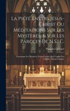La Piété Envers Jésus-Christ Ou Méditations Sur Les Myst?res, & Sur Les Paroles De N.S.J.C.