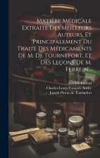 Mati?re Médicale Extraite Des Meilleurs Auteurs, Et Principalement Du Traité Des Médicaments De M. De Tournefort, Et Des Leçons De M. Ferrein...
