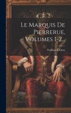 Le Marquis De Pierrerue, Volumes 1-2...