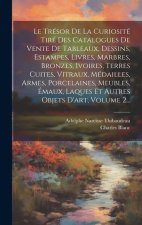 Le Trésor De La Curiosité Tiré Des Catalogues De Vente De Tableaux, Dessins, Estampes, Livres, Marbres, Bronzes, Ivoires, Terres Cuites, Vitraux, Méda