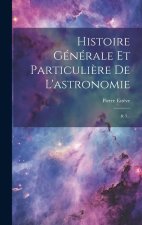 Histoire Générale Et Particuli?re De L'astronomie