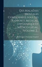 Des Maladies Mentales Considerées Sous Les Rapports Médical, Hygi?nique Et Médico-légal, Volume 2...