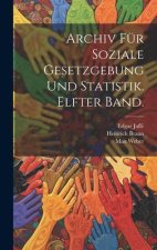 Archiv für soziale Gesetzgebung und Statistik. Elfter Band.