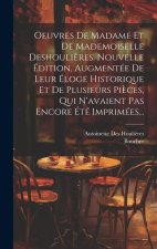 Oeuvres De Madame Et De Mademoiselle Deshouli?res. Nouvelle Édition, Augmentée De Leur Éloge Historique Et De Plusieurs Pi?ces, Qui N'avaient Pas Enco