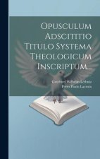 Opusculum Adscititio Titulo Systema Theologicum Inscriptum...