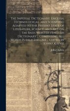 The Imperial Dictionary, English, Technological, and Scientific; Adapted to the Present State of Literature, Science, and art; on the Basis Webster's