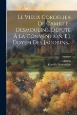 Le Vieux Cordelier De Camille-desmoulins, Député ? La Convention, Et Doyen Des Jacobins...