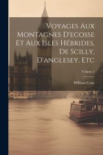 Voyages Aux Montagnes D'ecosse Et Aux Isles Hébrides, De Scilly, D'anglesey, Etc; Volume 2