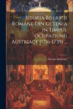 Istoria Bisericii Române Din Oltenia in Timpul Ocupatiunii Austriace (1716-1739) ...