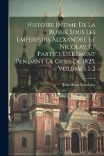 Histoire Intime De La Russie Sous Les Empereurs Alexandre Et Nicolas, Et Particuli?rement Pendant La Crise De 1825, Volumes 1-2