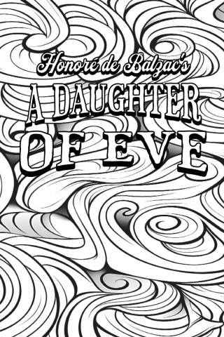 Color Your Own Cover of Honoré de Balzac's A Daughter of Eve (Enhance a Beloved Classic Book and Create a Work of Art)