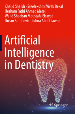 Artificial Intelligence in Dentistry (Khalid Shaikh,Sreelekshmi Vivek Bekal,Hesham Fathi Ahmed Marei,Walid Shaaban Moustafa Elsayed,Dusan Surdilovic,
