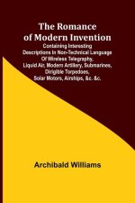 The Romance of Modern Invention; Containing Interesting Descriptions in Non-technical Language of Wireless Telegraphy, Liquid Air, Modern Artillery, S